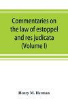 Commentaries on the law of estoppel and res judicata (Volume I)