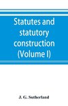 Statutes and statutory construction, including a discussion of legislative powers, constitutional regulations relative to the forms of legislation and to legislative procedure (Volume I)