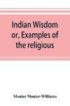 Indian wisdom, or, Examples of the religious, philosophical, and ethical doctrines of the Hindus. With a brief history of the chief departments of Sanskrit literature. And some account of the past and present conditions of India, moral and intellectual