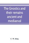 The Gnostics and their remains, ancient and mediaeval