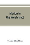 Merion in the Welsh tract. With sketches of the townships of Haverford and Radnor. Historical and genealogical collections concerning the Welsh barony in the provinces of Pennsylvania, settled by the Cymric Quakers in 1682