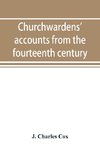 Churchwardens' accounts from the fourteenth century to the close of the seventeenth century