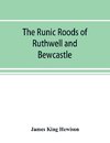 The runic roods of Ruthwell and Bewcastle, with a short history of the cross and crucifix in Scotland