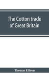 The cotton trade of Great Britain. Including a history of the Liverpool cotton market and of the Liverpool cotton brokers' association