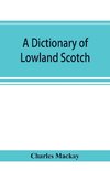 A dictionary of Lowland Scotch, with an introductory chapter on the poetry, humour, and literary history of the Scottish language and an appendix of Scottish proverbs