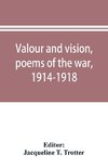 Valour and vision, poems of the war, 1914-1918