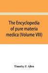 The encyclopedia of pure materia medica; a record of the positive effects of drugs upon the healthy human organism (Volume VIII)