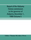 Report of the Alabama history commission to the governor of Alabama. December 1, 1900 (Volume I)