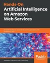 Hands-On Artificial Intelligence on Amazon Web Services