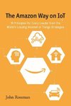 The Amazon Way on IoT: 10 Principles for Every Leader from the World's Leading Internet of Things Strategies