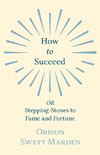 How to Succeed - OR, Stepping-Stones to Fame and Fortune