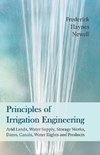 Principles of Irrigation Engineering - Arid Lands, Water Supply, Storage Works, Dams, Canals, Water Rights and Products