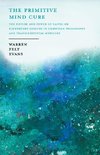 The Primitive Mind Cure - The Nature and Power of Faith; Or Elementary Lessons in Christian Philosophy and Transcendental Medicine