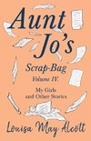 Aunt Jo's Scrap-Bag, Volume IV. My Girls, and Other Stories