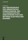 Die Verwendung des Drehstroms insbesondere des hochgespannten Drehstroms für den Betrieb elektrischer Bahnen