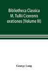 Bibliotheca Classica; M. Tullii Ciceronis orationes (Volume III)