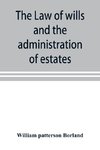 The law of wills and the administration of estates