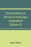 Commentaries on the law of municipal corporations (Volume V)