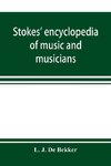 Stokes' encyclopedia of music and musicians, covering the entire period of musical history from the earliest times to the season of 1908-09