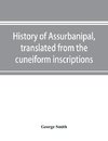 History of Assurbanipal, translated from the cuneiform inscriptions