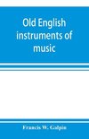 Old English instruments of music, their history and character