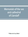 Memorials of the see and cathedral of Llandaff, derived from the Liber landavensis, original documents in the British museum, H. M. record office, the Margam muniments, etc