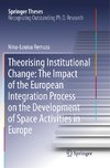 Theorising Institutional Change: The Impact of the European Integration Process on the Development of Space Activities in Europe