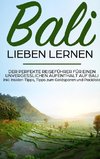 Bali lieben lernen: Der perfekte Reiseführer für einen unvergesslichen Aufenthalt auf Bali inkl. Insider-Tipps, Tipps zum Geldsparen und Packliste