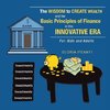 The Wisdom to Create Wealth and the Basic Principles of Finance in This Innovative Era