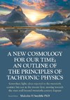 A New Cosmology For Our Time; An outline of the principles of Tachyonic  Physics