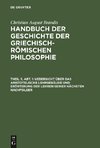 Handbuch der Geschichte der Griechisch-Römischen Philosophie, Theil 3, Abt. 1, Uebersicht über das Aristotelische Lehrgebäude und Erörterung der Lehren seiner nächsten Nachfolger