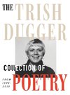 The Trish Dugger Collection of Poetry