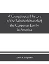 A genealogical history of the Rehoboth branch of the Carpenter family in America, brought down from their English ancestor, John Carpenter, 1303, with many biographical notes of descendants and allied families