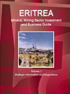 Eritrea Mineral, Mining Sector Investment and Business Guide Volume 1 Strategic Information and Regulations