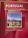 Portugal Mineral, Mining Sector Investment and Business Guide Volume 1 Strategic Information and Regulations