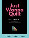 Just Wanna Quilt Notebook