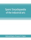 Spons' encyclopaedia of the industrial arts, manufactures, and commercial products