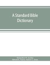 A standard Bible dictionary; designed as a comprehensive guide to the scriptures, embracing their languages, literature, history, biography, manners and customs, and their theology