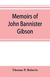 Memoirs of John Bannister Gibson, late chief justice of Pennsylvania. With Hon. Jeremiah S. Black's eulogy, notes from Hon. William A. Porter's Essay upon his life and character, etc