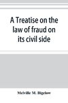 A treatise on the law of fraud on its civil side