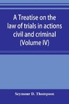 A treatise on the law of trials in actions civil and criminal (Volume IV)