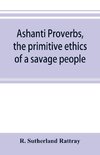 Ashanti proverbs, the primitive ethics of a savage people