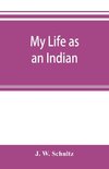 My life as an Indian; the story of a red woman and a white man in the lodges of the Blackfeet