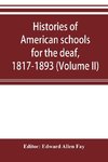 Histories of American schools for the deaf, 1817-1893 (Volume II)