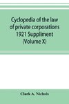 Cyclopedia of the law of private corporations 1921 Suppliment (Volume X)