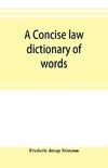 A concise law dictionary of words, phrases, and maxims