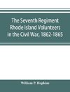 The Seventh Regiment Rhode Island Volunteers in the Civil War, 1862-1865