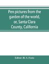 Pen pictures from the garden of the world, or, Santa Clara County, California