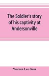 The soldier's story of his captivity at Andersonville, Belle Isle, and other Rebel prisons