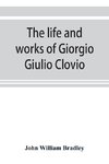 The life and works of Giorgio Giulio Clovio, miniaturist, with notices of his contemporaries, and of the art of book decoration in the sixteenth century